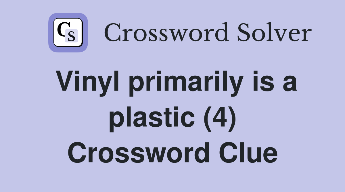 Vinyl primarily is a plastic (4) Crossword Clue