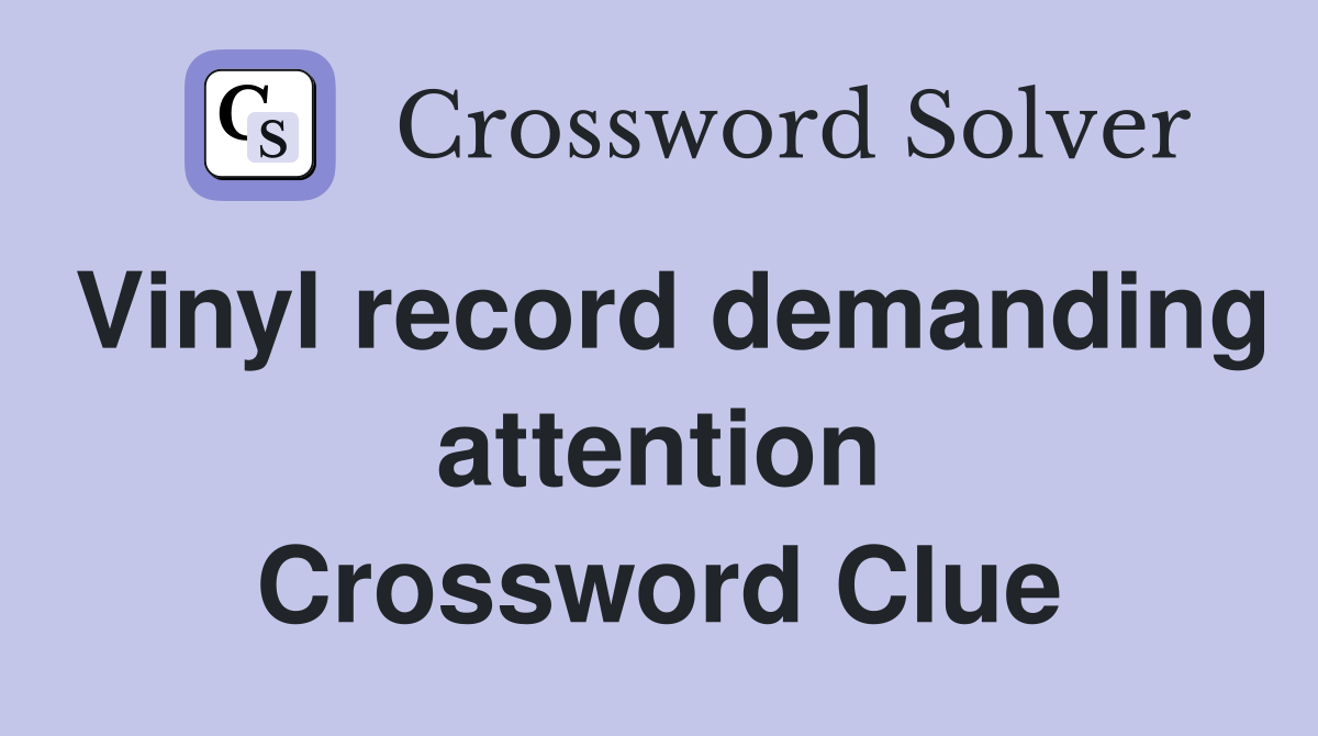 Vinyl record demanding attention Crossword Clue