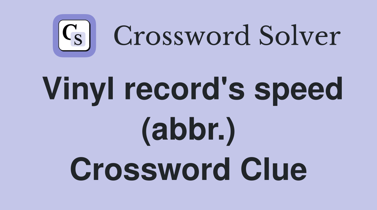Vinyl record's speed (abbr.) Crossword Clue