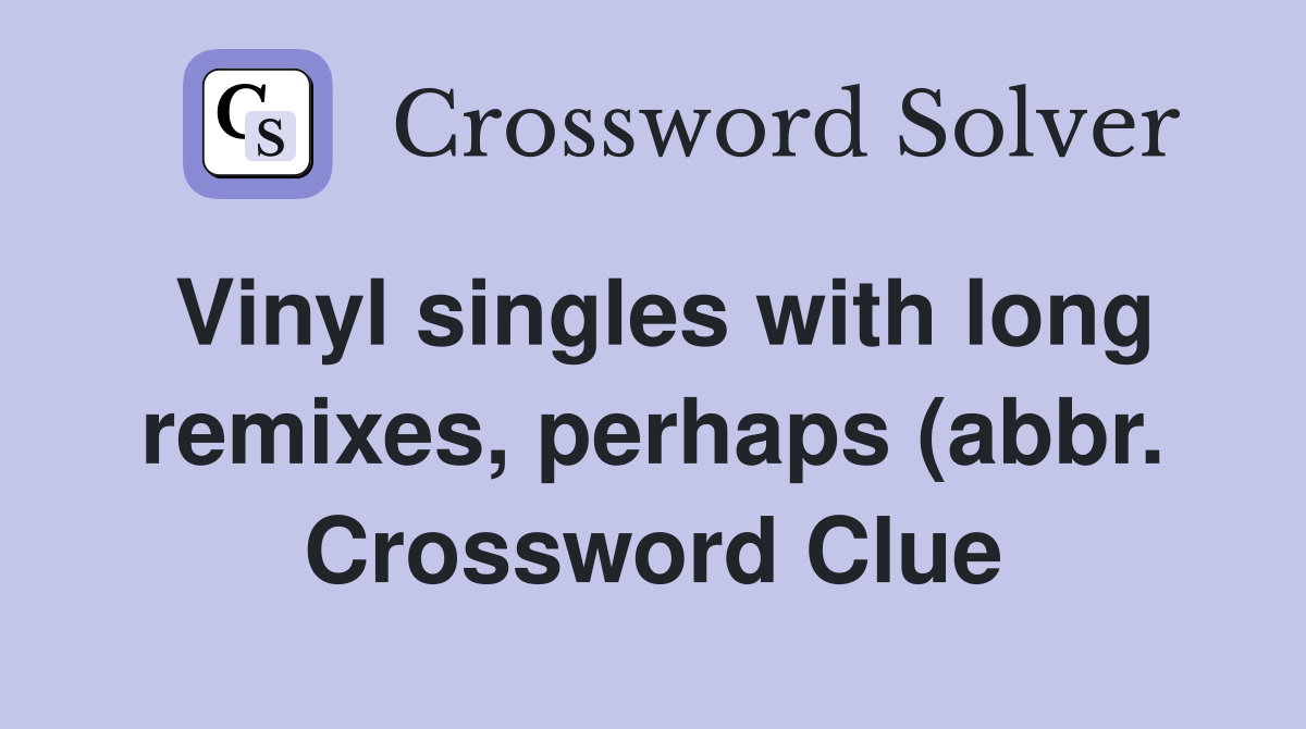 Vinyl singles with long remixes perhaps (abbr ) Crossword Clue Vinyl singles with long remixes perhaps (abbr ) Crossword Clue