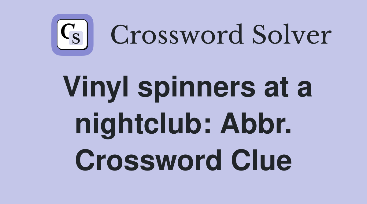 Vinyl spinners at a nightclub: Abbr. Crossword Clue