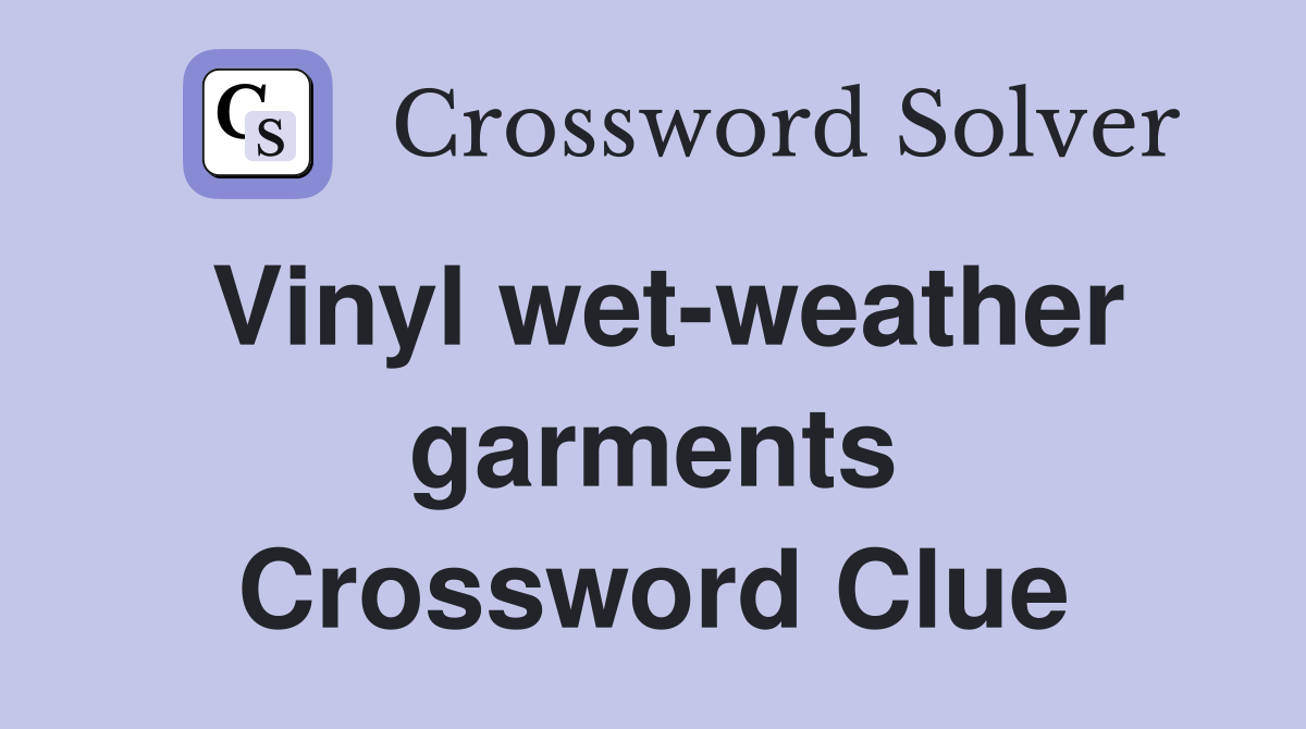 Vinyl wet-weather garments Crossword Clue