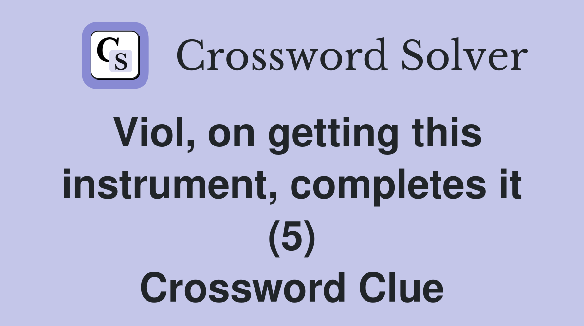 Viol, on getting this instrument, completes it (5) Crossword Clue