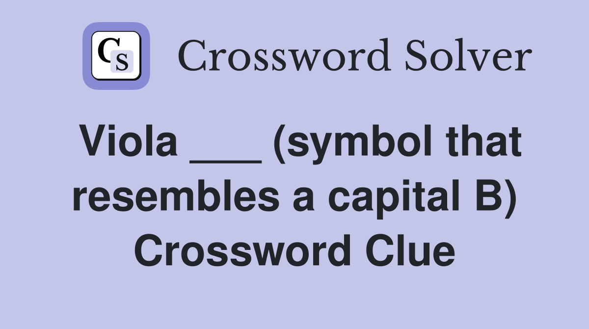 Viola ___ (symbol that resembles a capital B) Crossword Clue