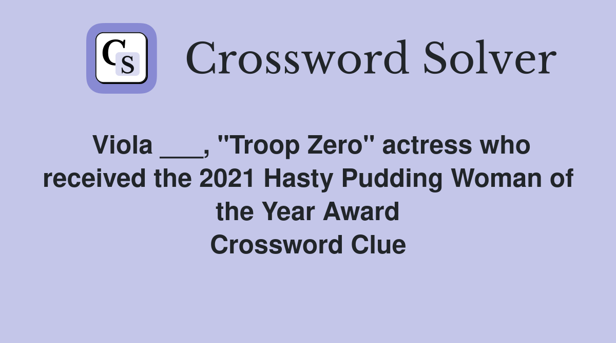 Viola ___, "Troop Zero" actress who received the 2021 Hasty Pudding Woman of the Year Award Crossword Clue