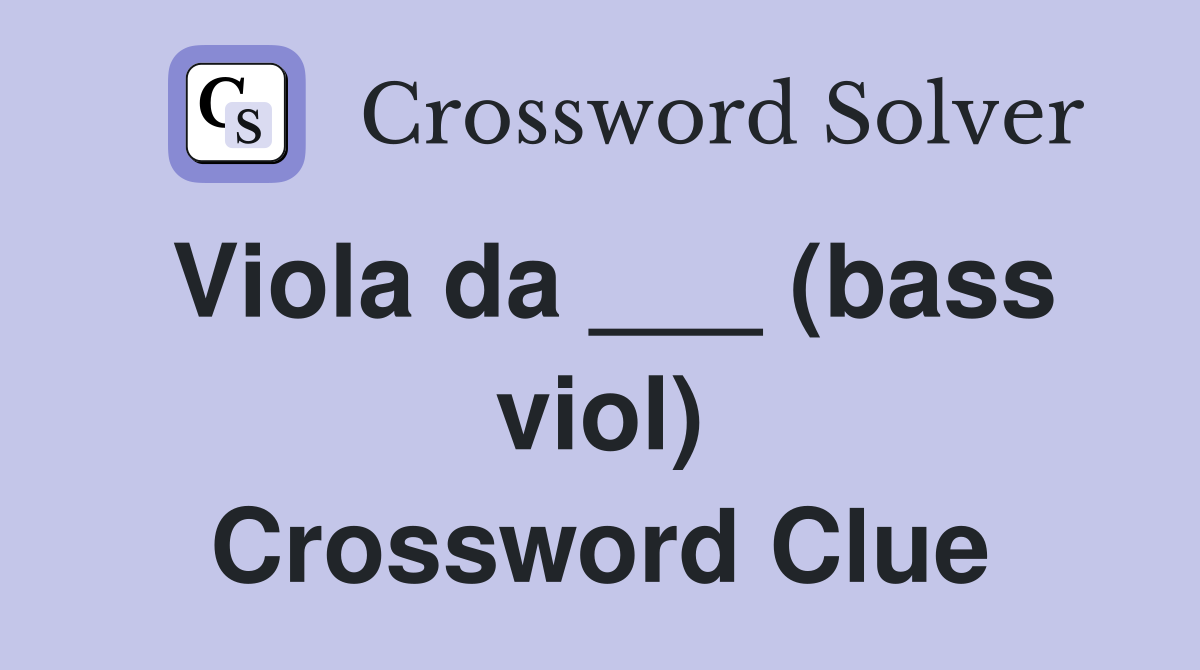 Viola da ___ (bass viol) Crossword Clue