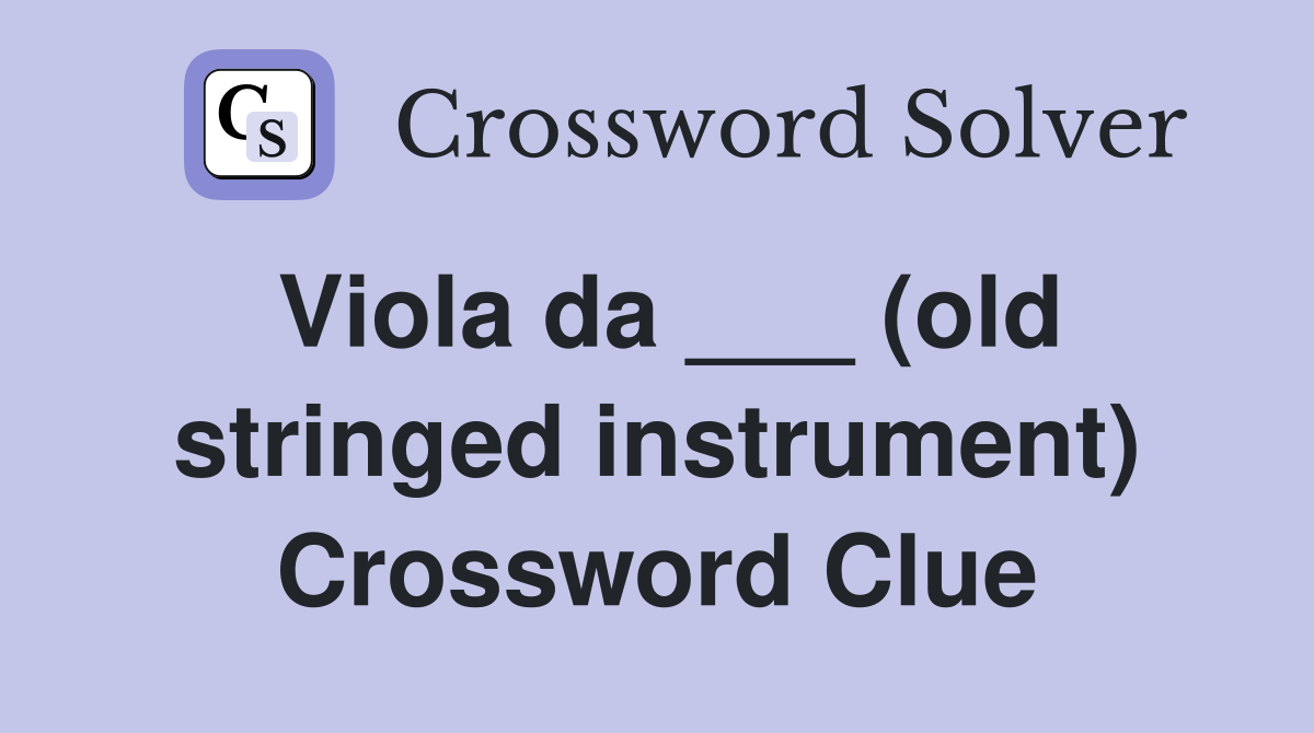 Viola da ___ (old stringed instrument) Crossword Clue