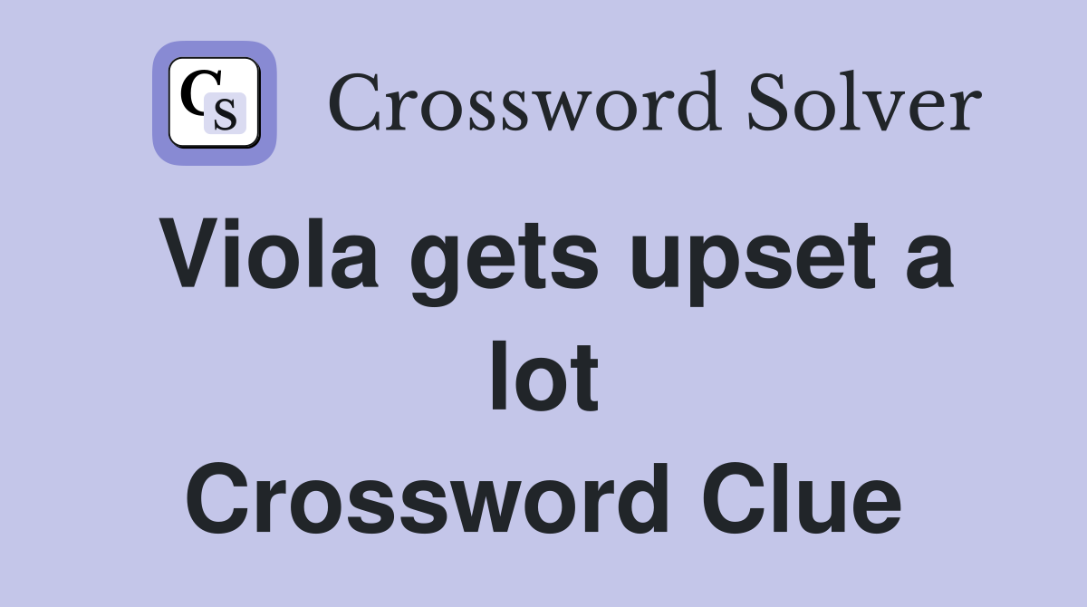Viola gets upset a lot Crossword Clue