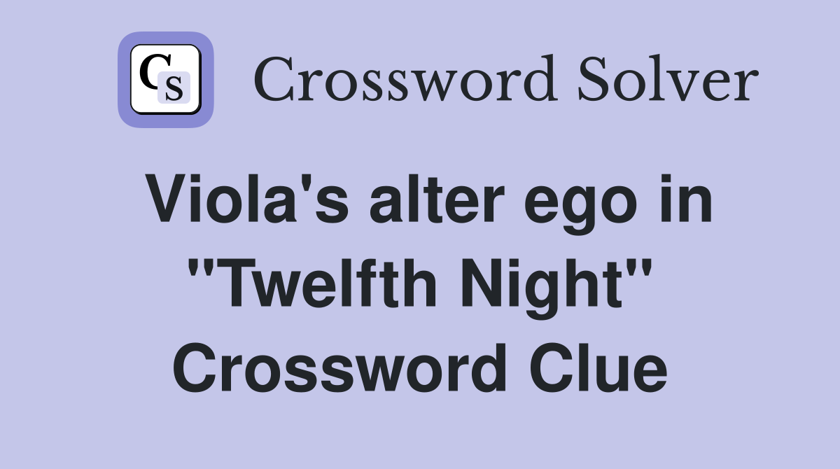 Viola's alter ego in "Twelfth Night" Crossword Clue
