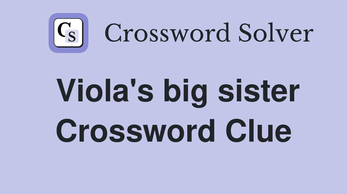 Viola's big sister Crossword Clue