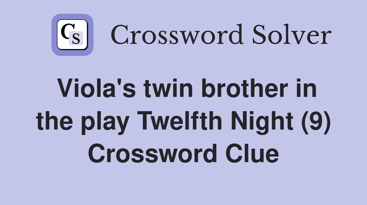 Viola's twin brother in the play Twelfth Night (9) Crossword Clue