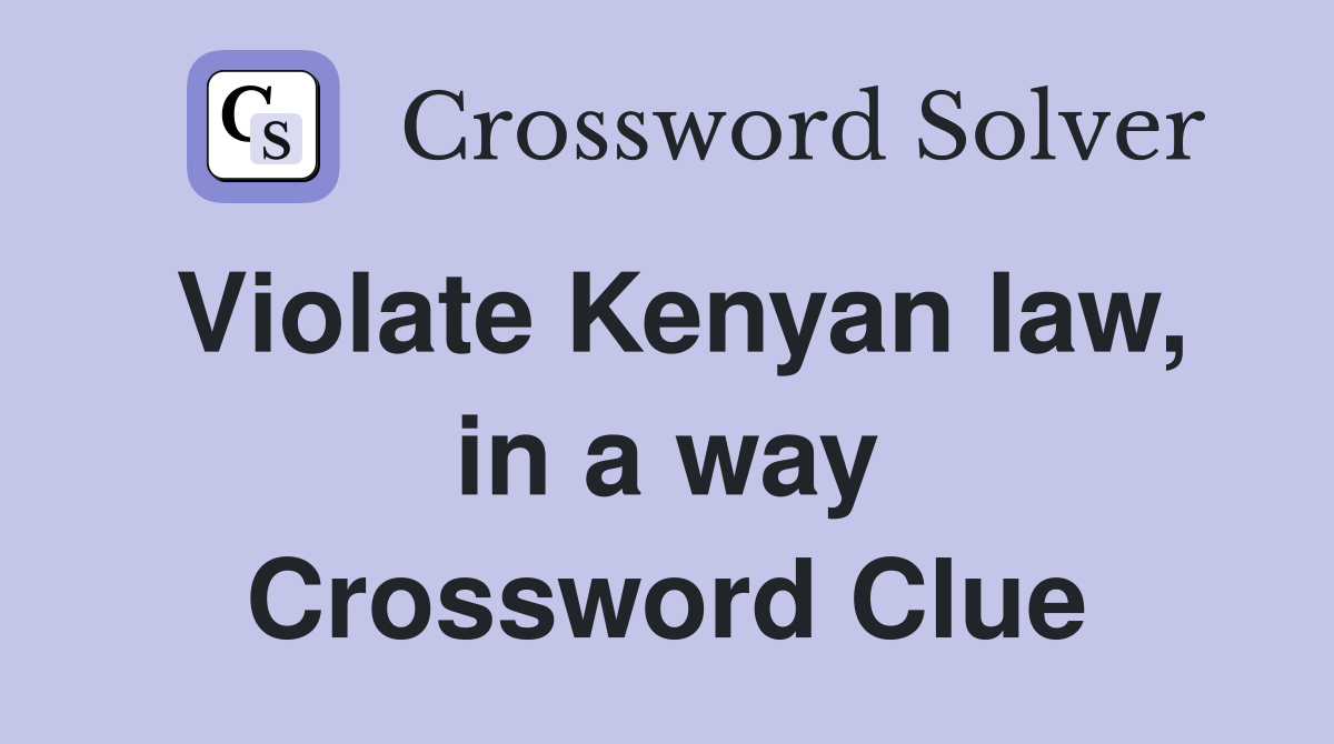 Violate Kenyan law, in a way Crossword Clue
