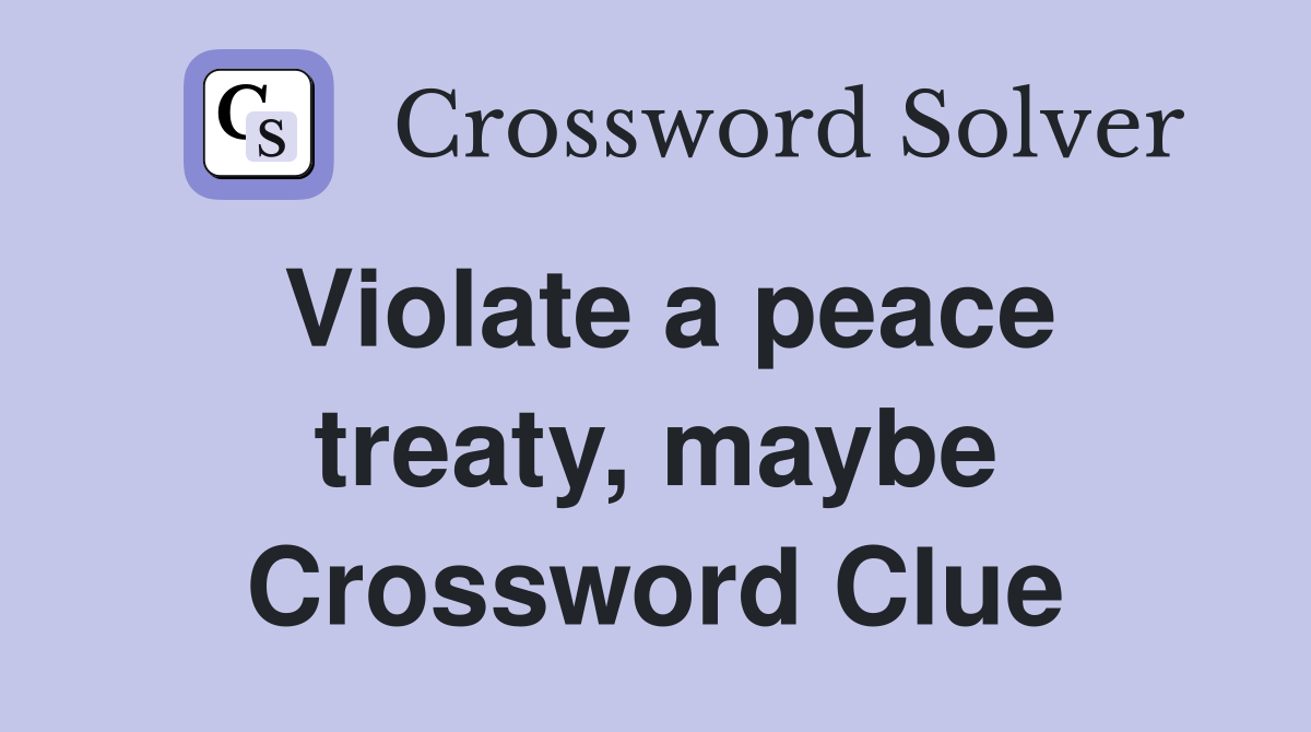 Violate a peace treaty, maybe Crossword Clue