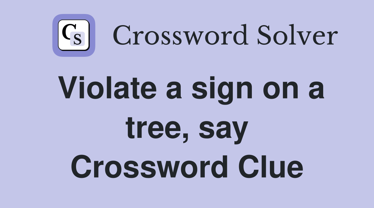 Violate a sign on a tree, say Crossword Clue