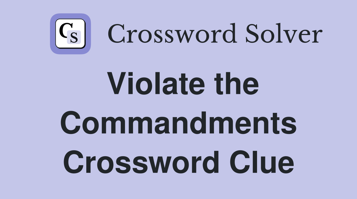 Violate the Commandments Crossword Clue