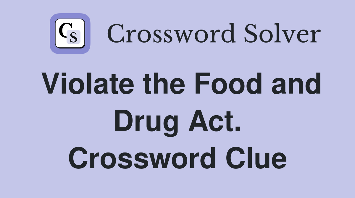 Violate the Food and Drug Act. Crossword Clue