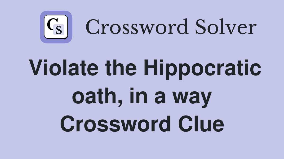Violate the Hippocratic oath, in a way Crossword Clue