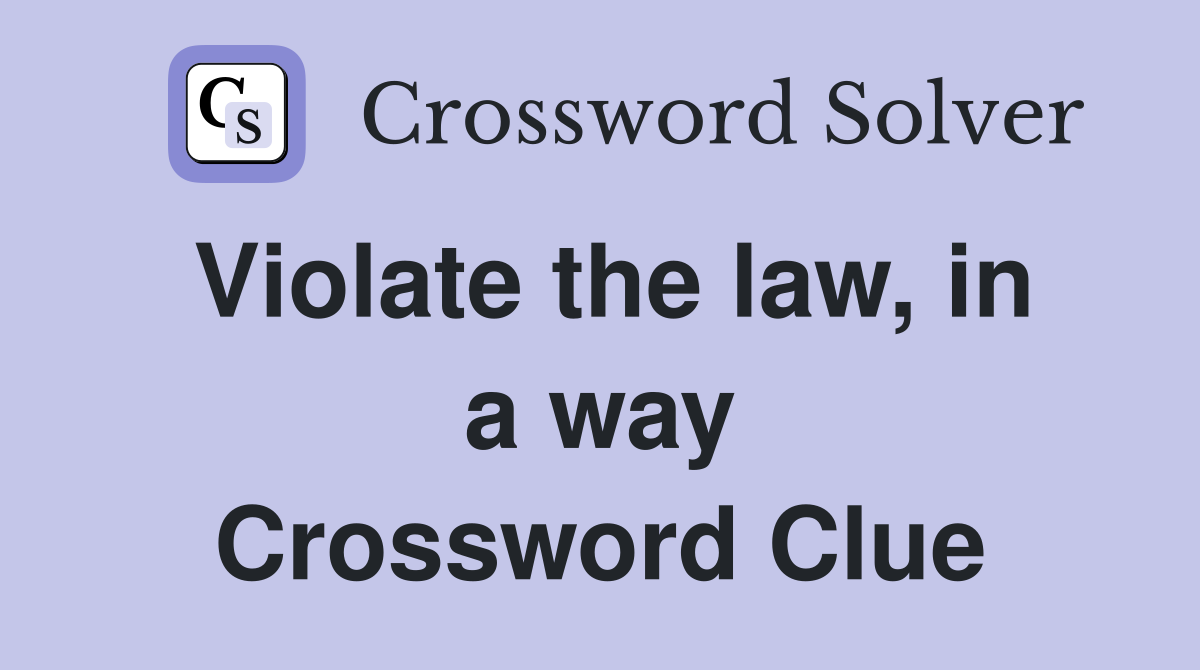 Violate the law, in a way Crossword Clue