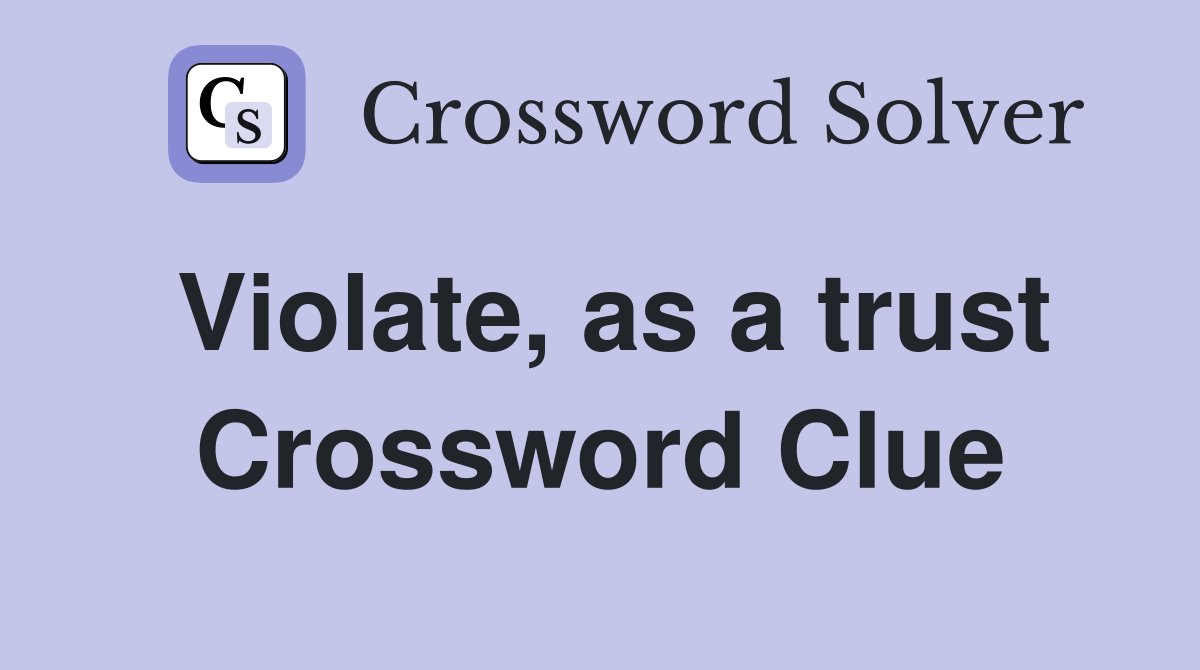 Violate, as a trust Crossword Clue
