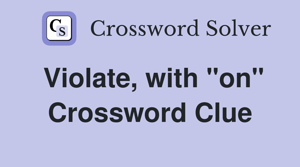 Violate, with "on" Crossword Clue