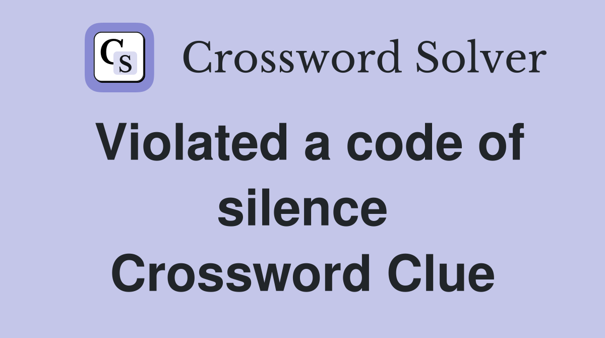 Violated a code of silence Crossword Clue