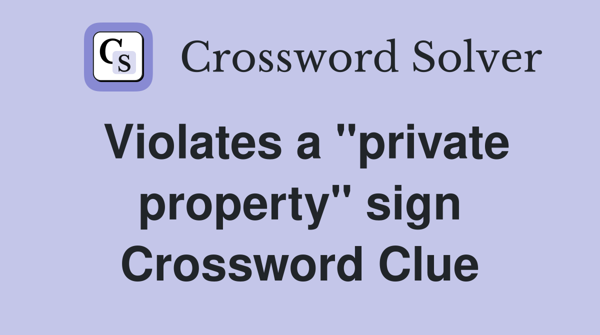 Violates a "private property" sign Crossword Clue