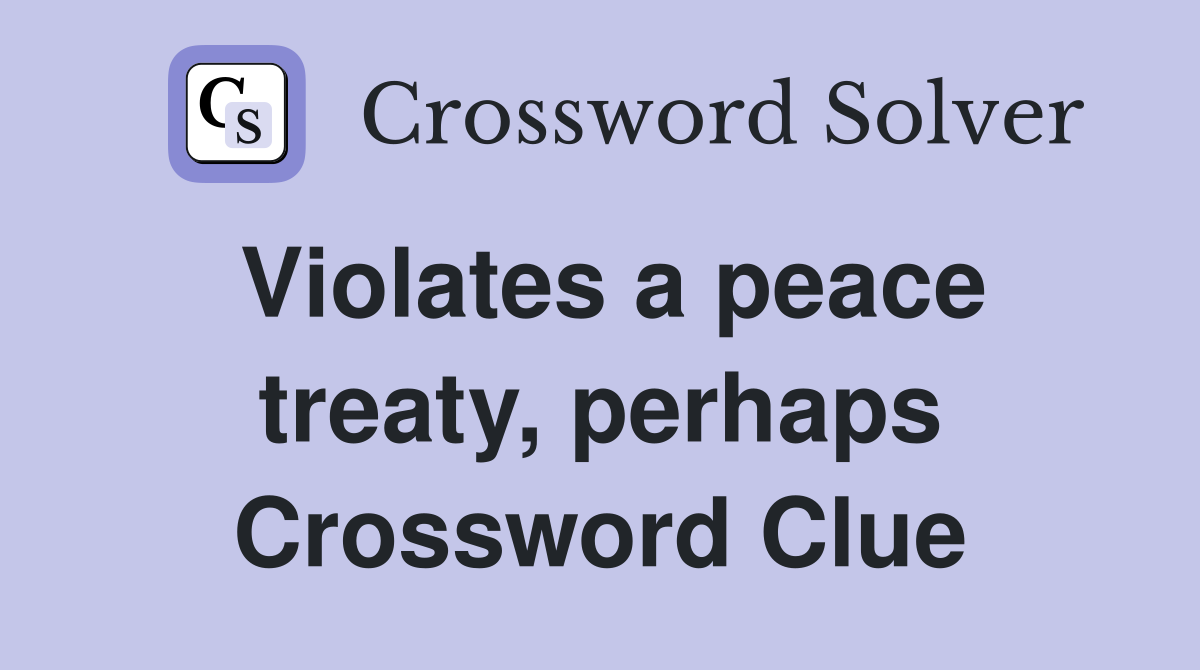 Violates a peace treaty, perhaps Crossword Clue