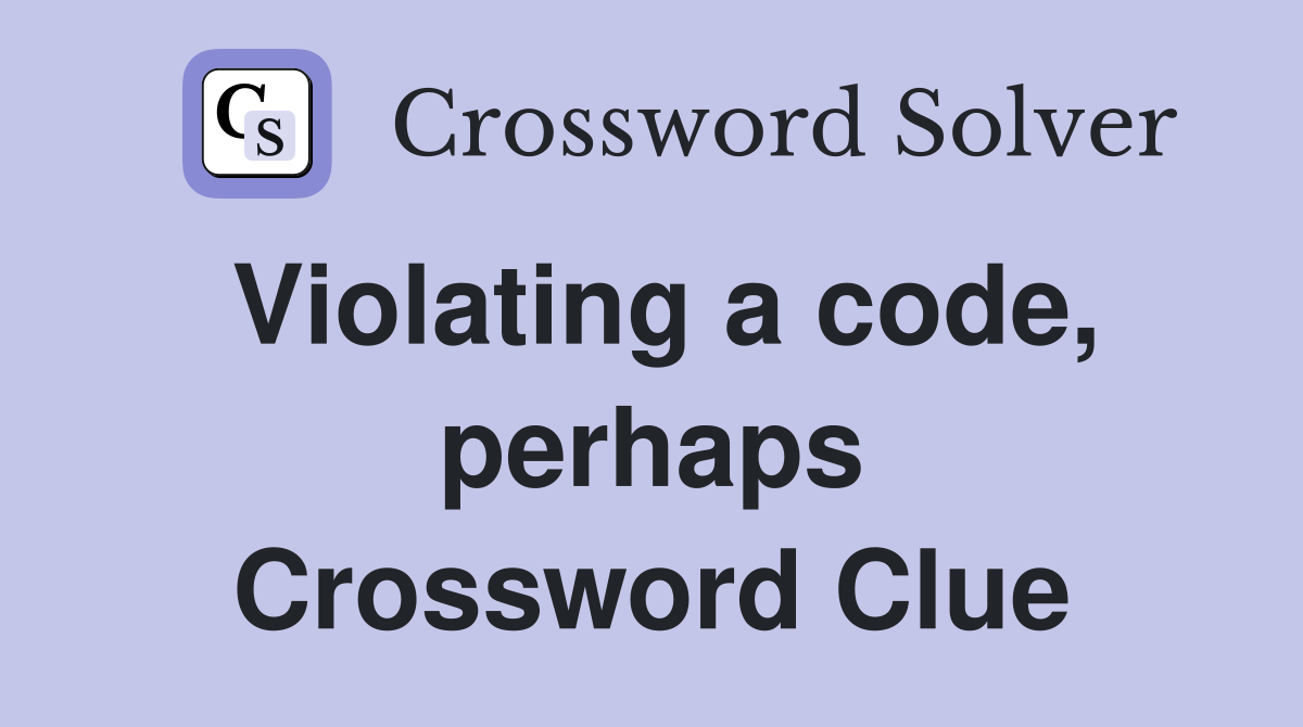 Violating a code, perhaps Crossword Clue