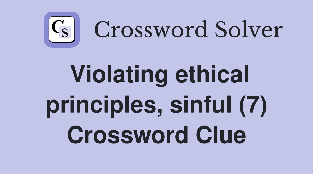 Violating ethical principles, sinful (7) Crossword Clue