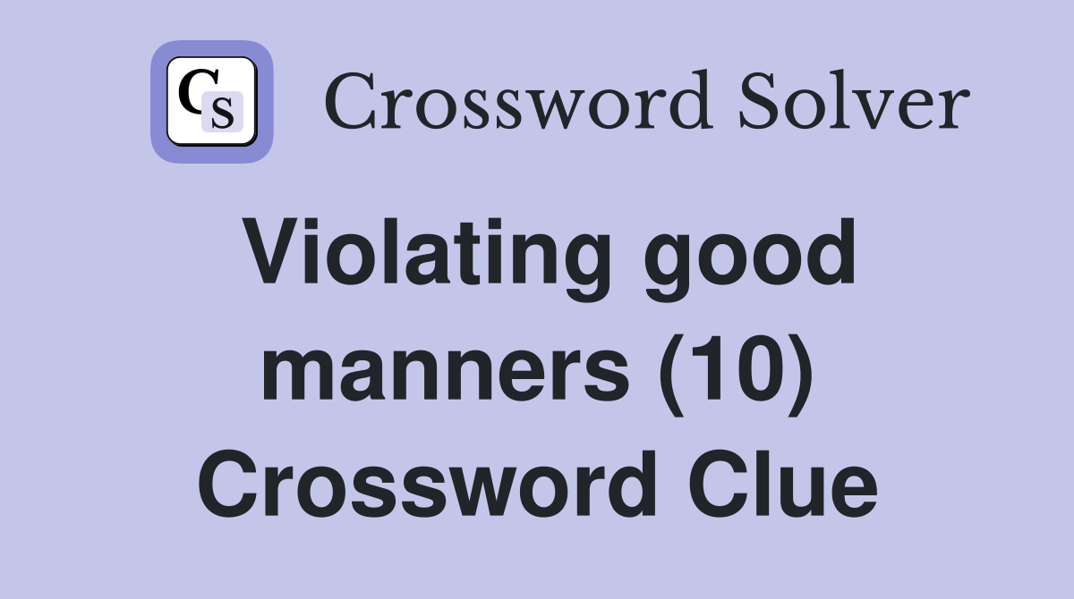 Violating good manners (10) Crossword Clue
