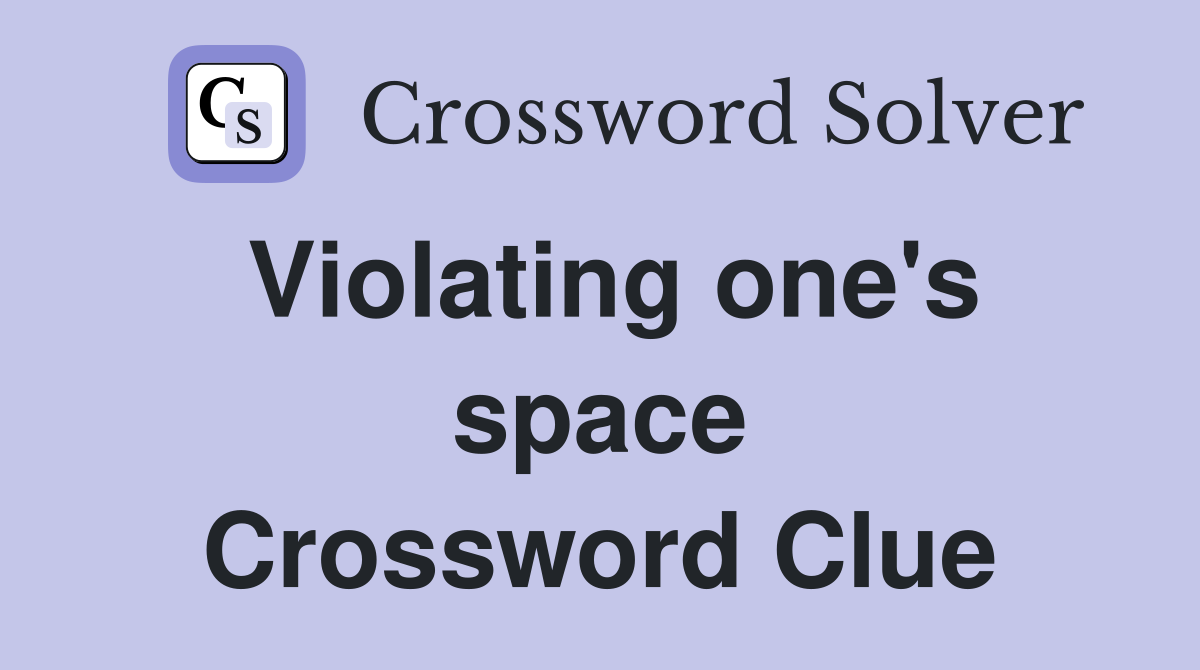 Violating one's space Crossword Clue