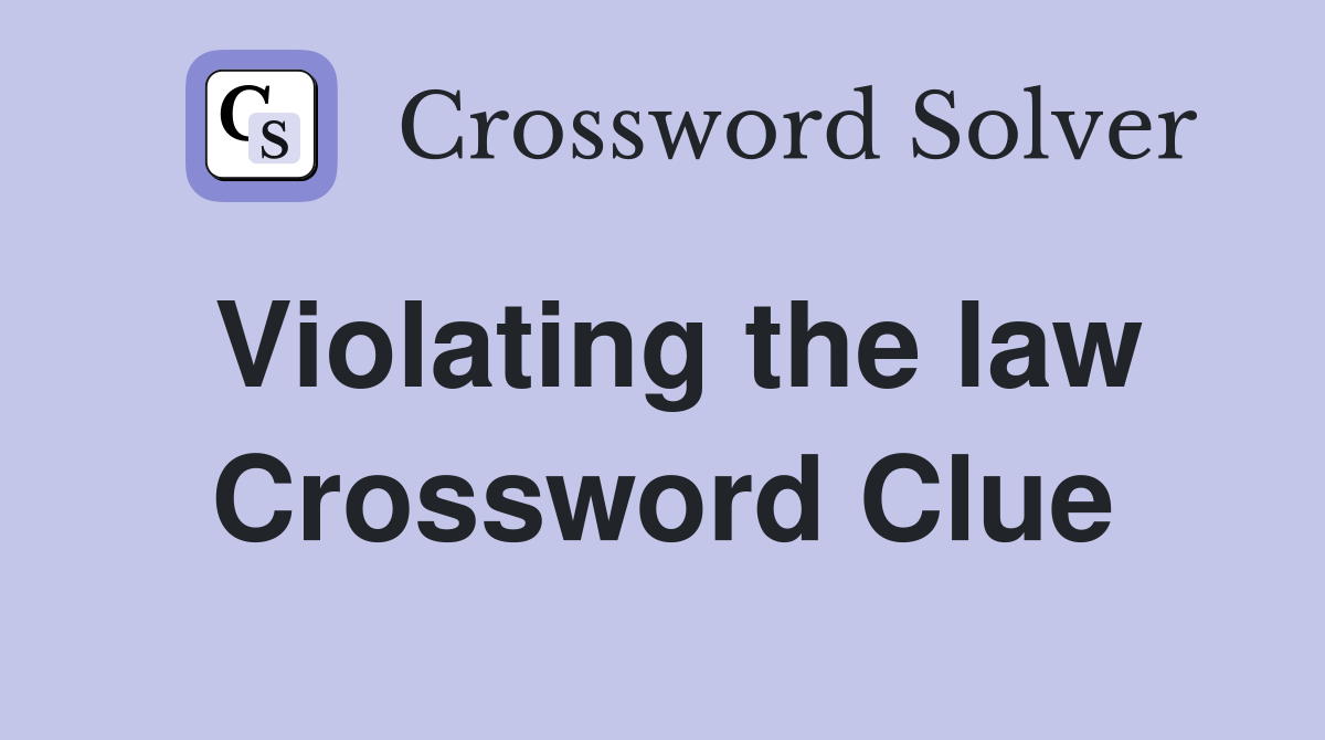 Violating the law Crossword Clue