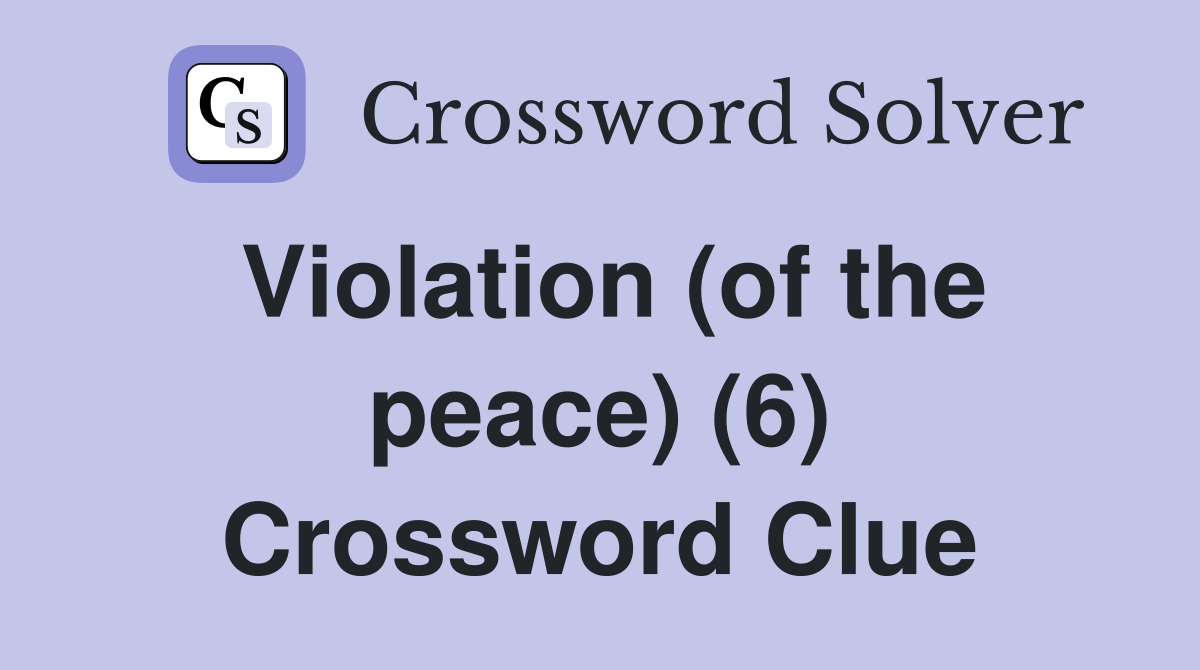 Violation (of the peace) (6) Crossword Clue