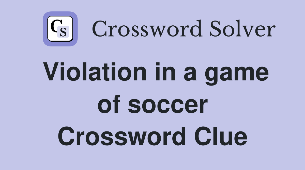 Violation in a game of soccer Crossword Clue