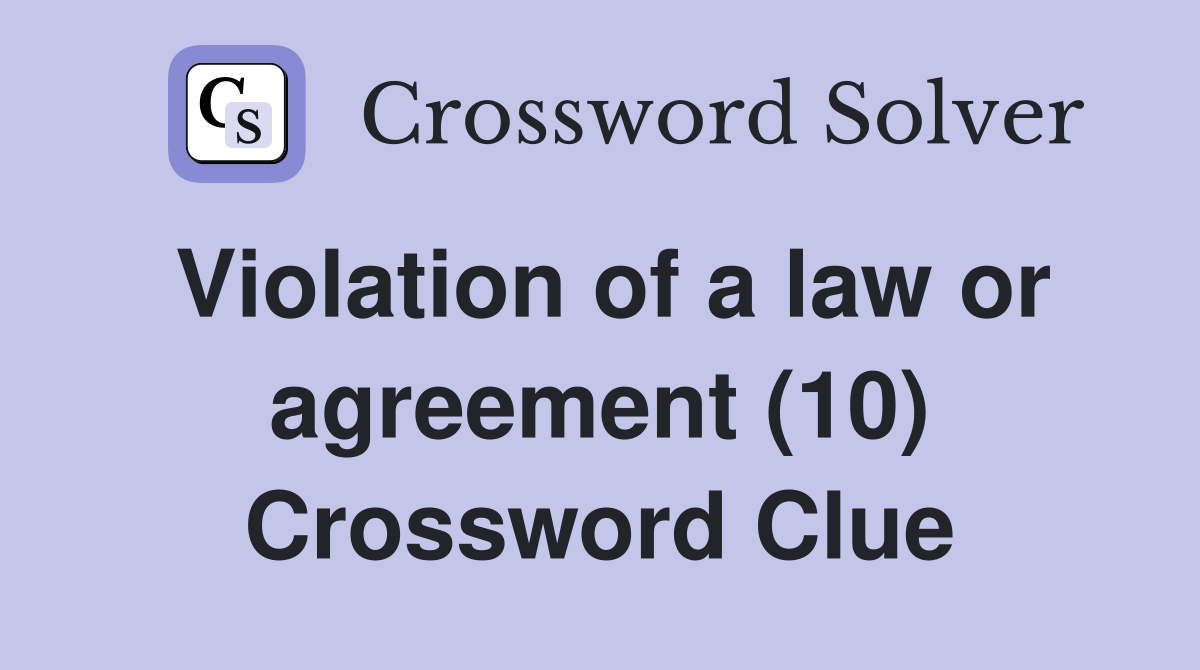 Violation of a law or agreement (10) Crossword Clue