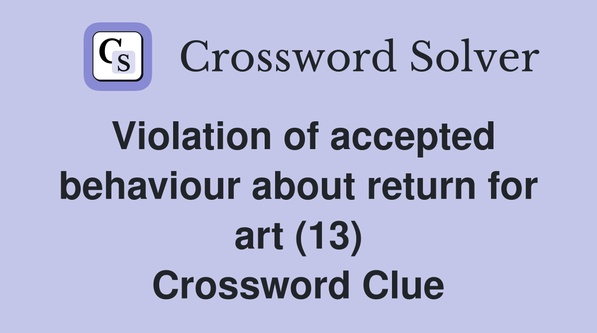 Violation of accepted behaviour about return for art (13) Crossword Clue
