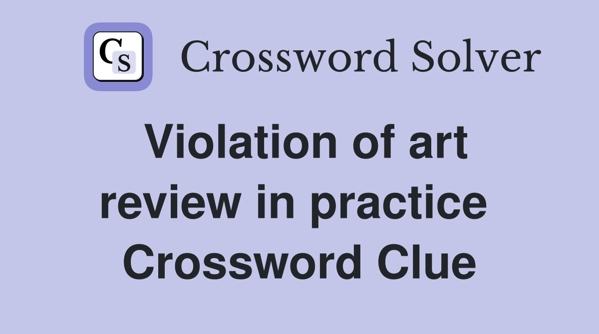 Violation of art review in practice  Crossword Clue