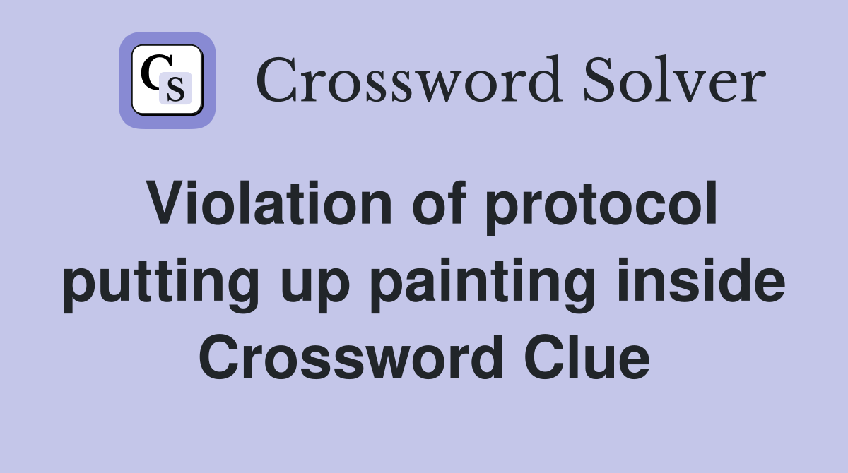 Violation of protocol putting up painting inside Crossword Clue