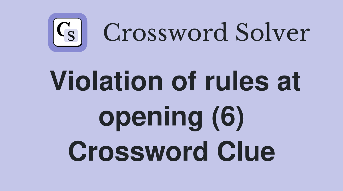 Violation of rules at opening (6) Crossword Clue