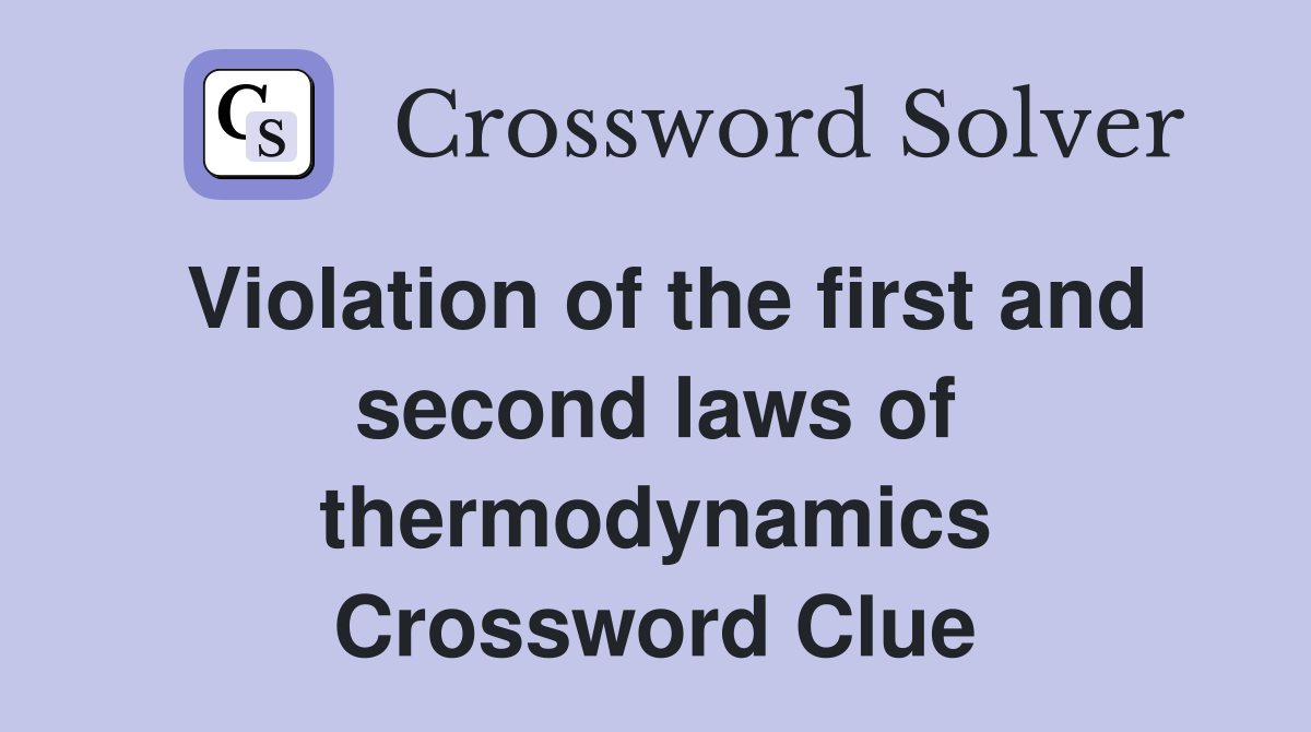 Violation of the first and second laws of thermodynamics Crossword Clue
