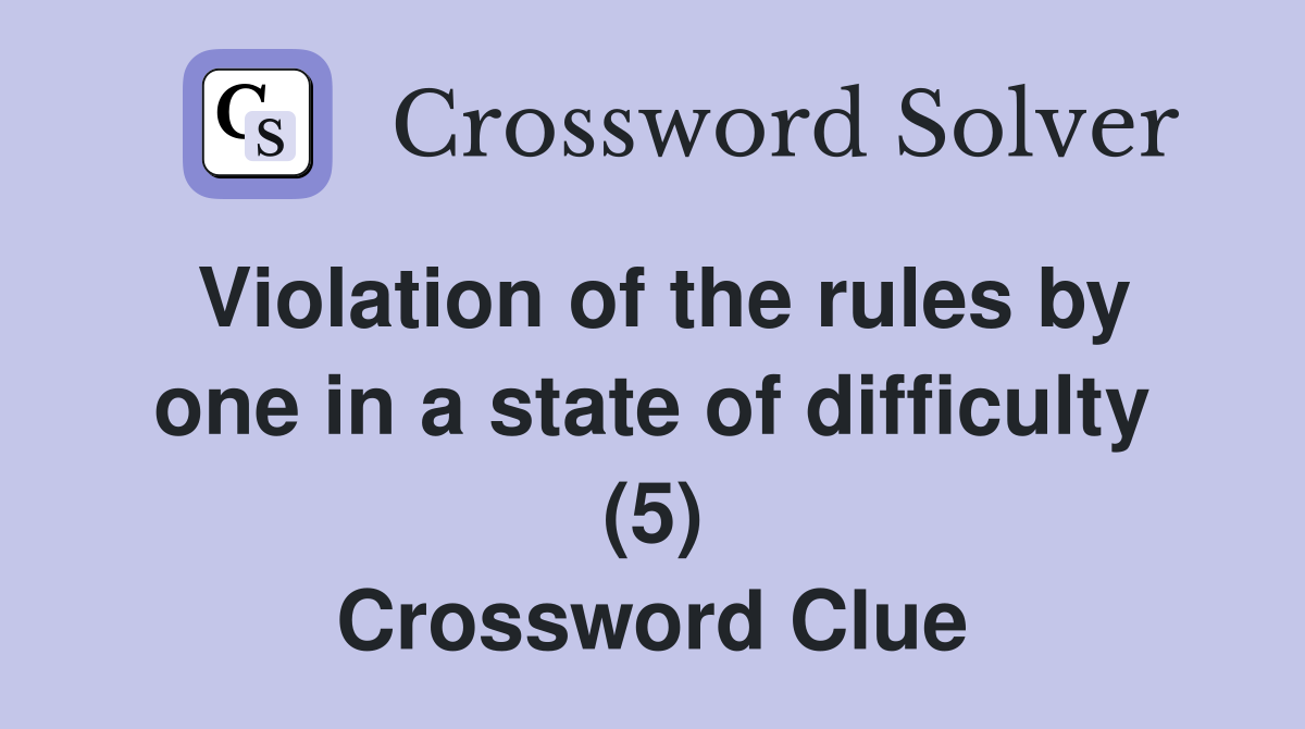 Violation of the rules by one in a state of difficulty (5) Crossword Clue