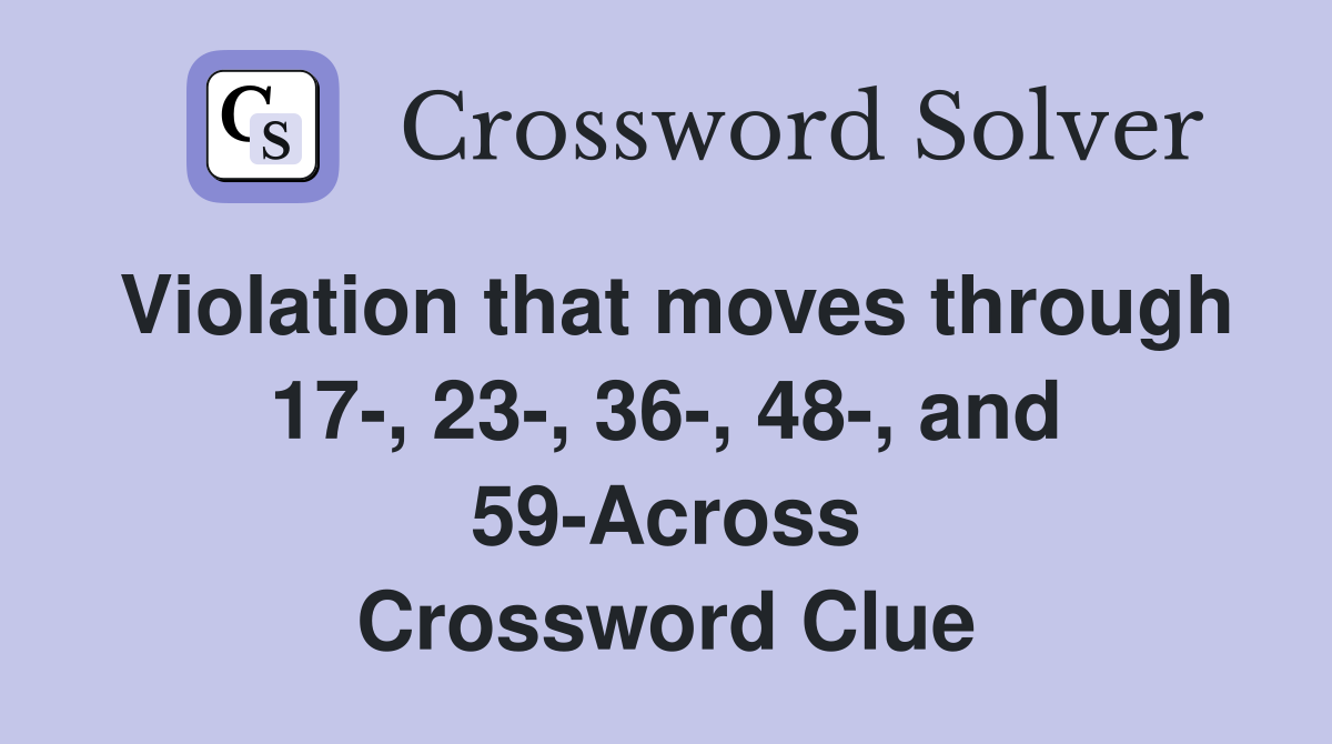 Violation that moves through 17-, 23-, 36-, 48-, and 59-Across Crossword Clue
