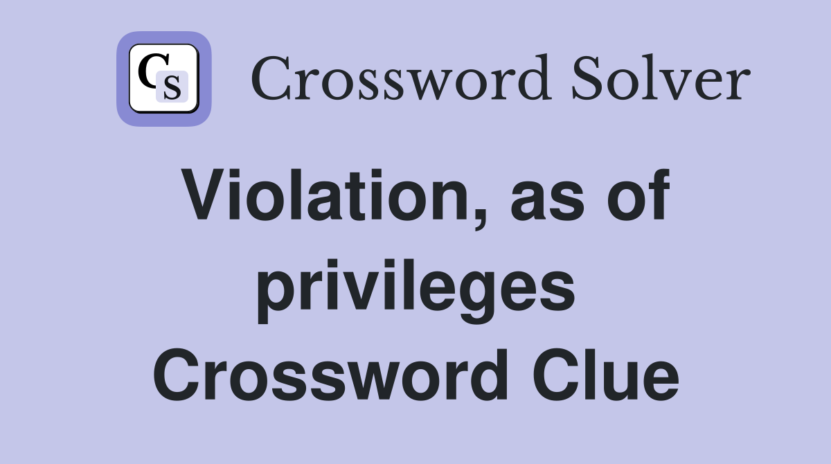 Violation, as of privileges Crossword Clue