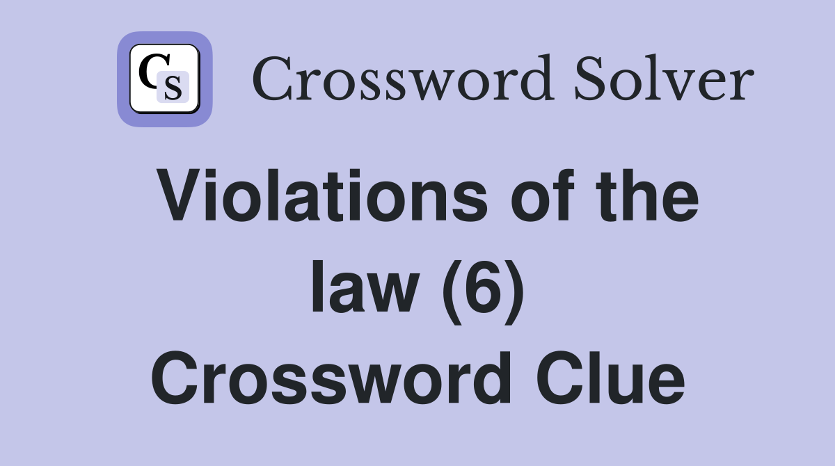 Violations of the law (6) Crossword Clue