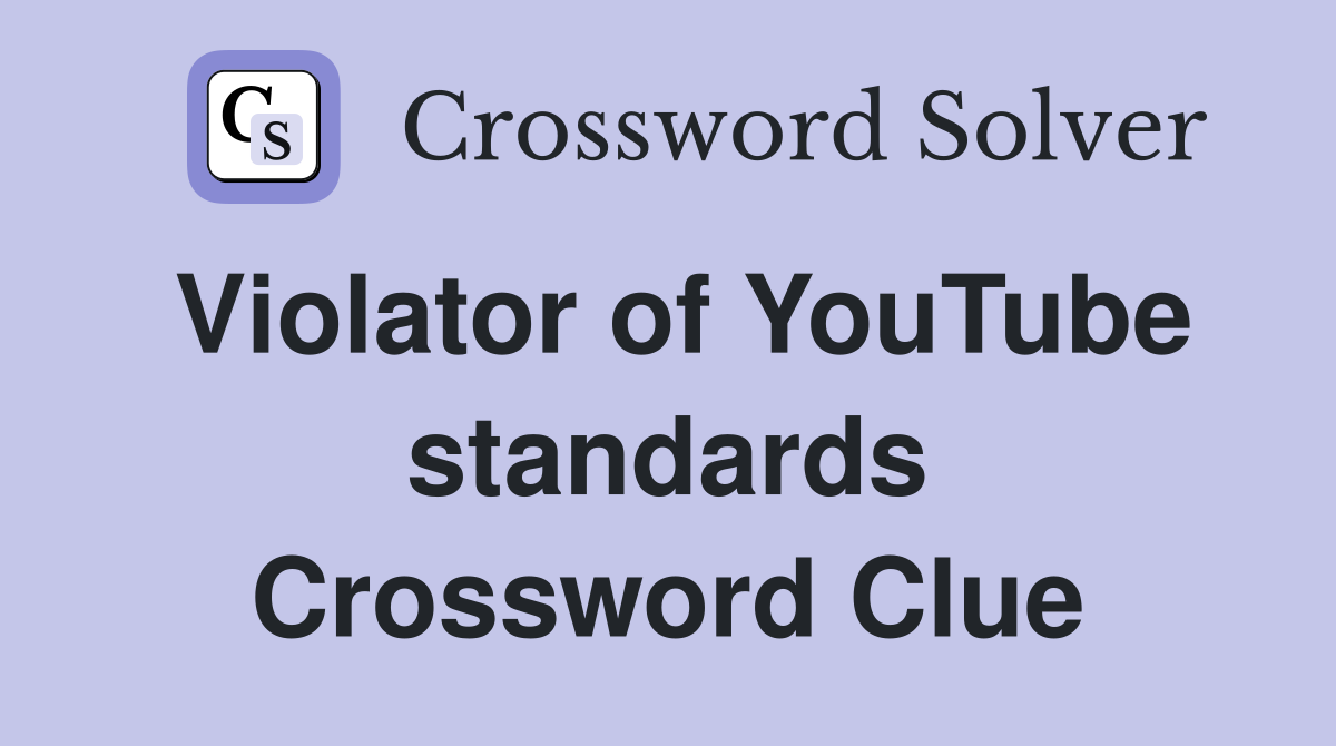 Violator of YouTube standards Crossword Clue
