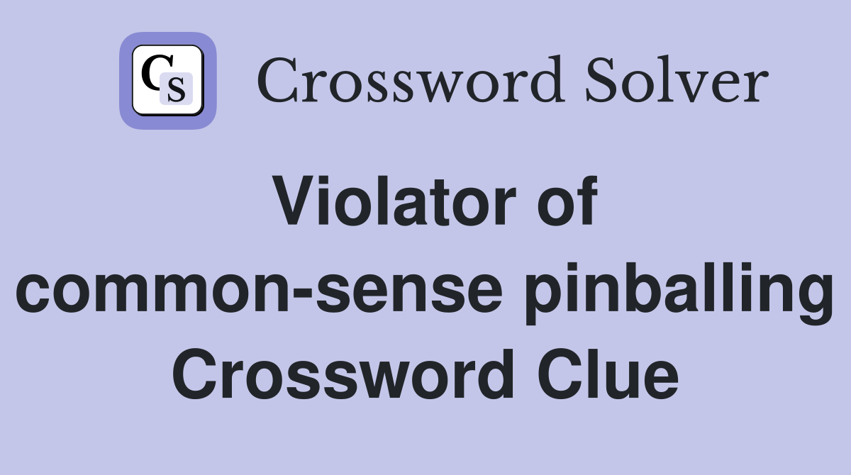 Violator of common-sense pinballing Crossword Clue