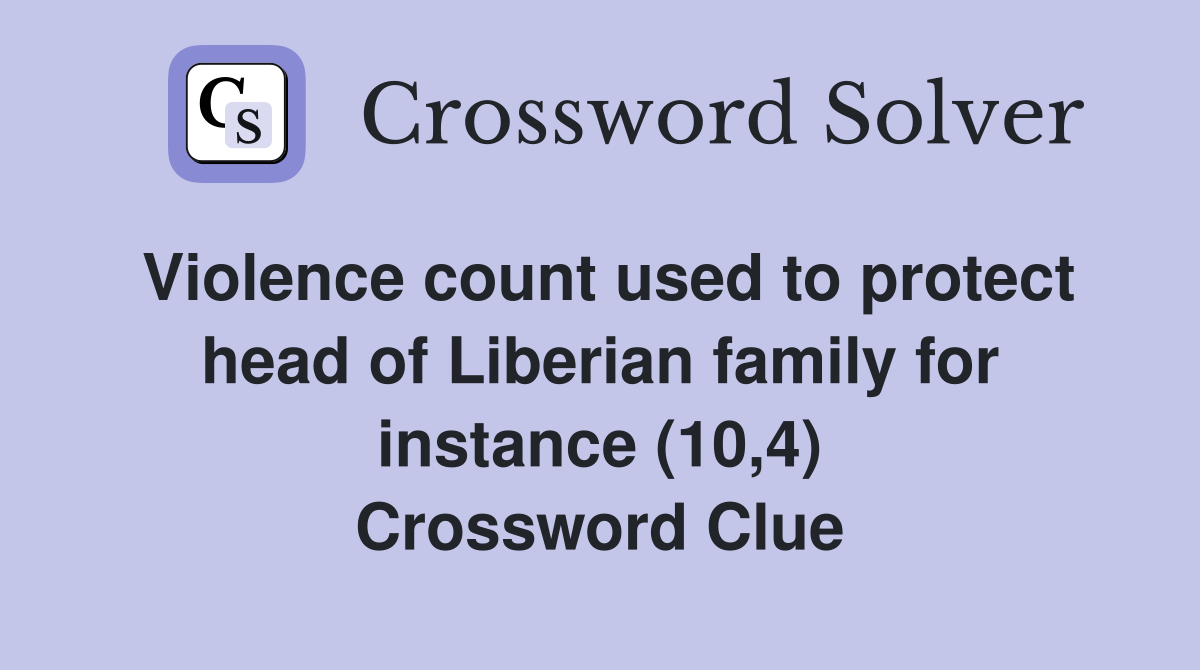 Violence count used to protect head of Liberian family for instance (10,4) Crossword Clue