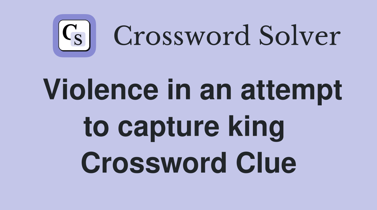 Violence in an attempt to capture king  Crossword Clue