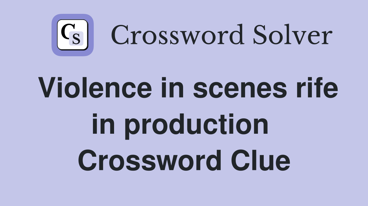 Violence in scenes rife in production  Crossword Clue