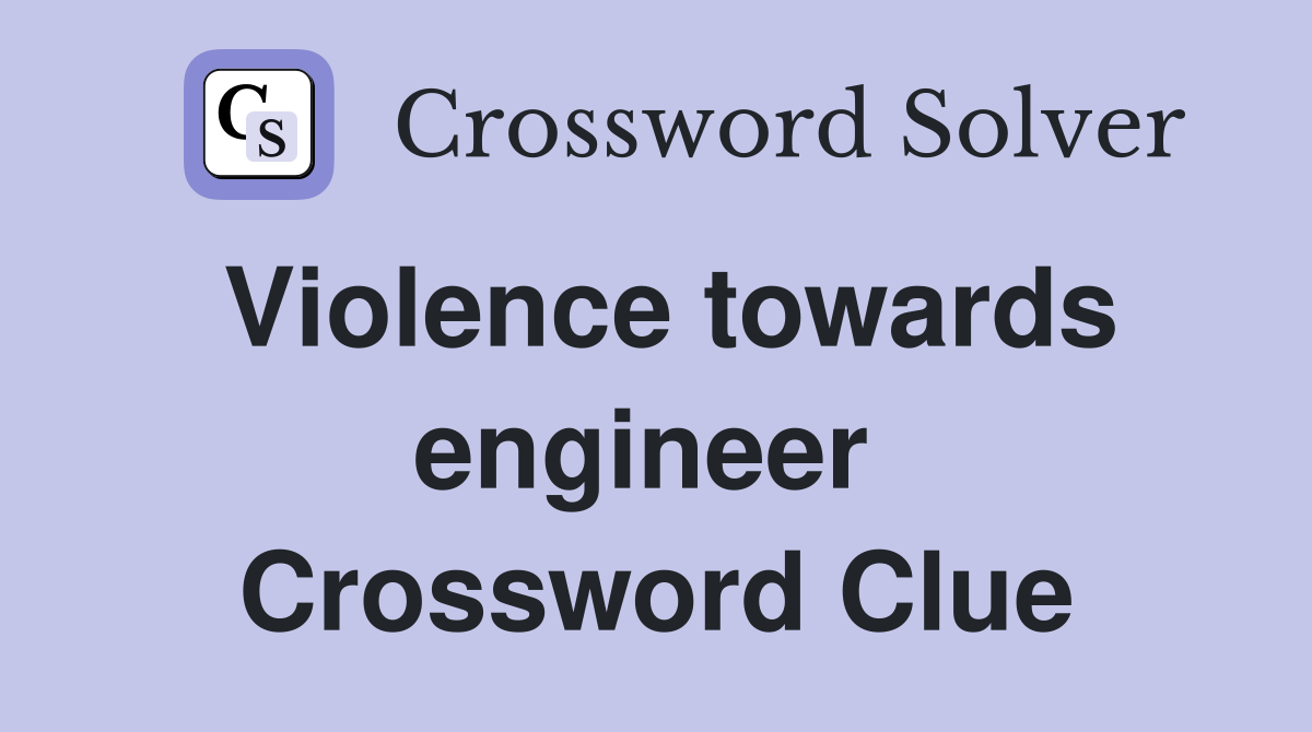 Violence towards engineer  Crossword Clue